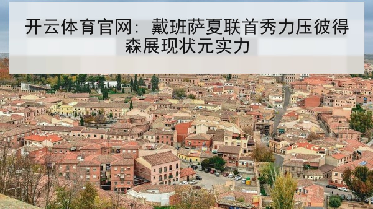 开云体育官网: 戴班萨夏联首秀力压彼得森展现状元实力 开云体育官网: 戴班萨夏联首秀力压彼得森展现状元实力