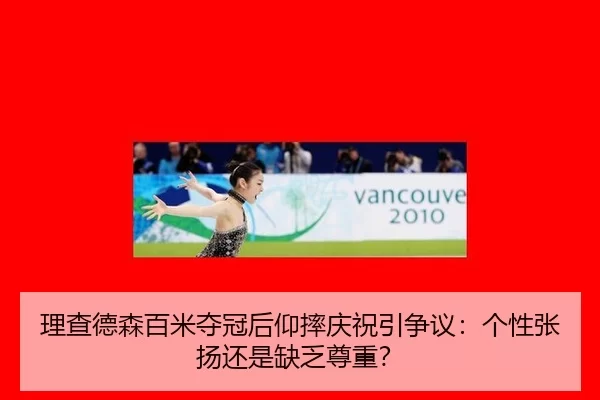 理查德森百米夺冠后仰摔庆祝引争议：个性张扬还是缺乏尊重？
