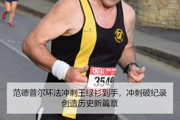 范德普尔环法冲刺王绿衫到手，冲刺破纪录创造历史新篇章