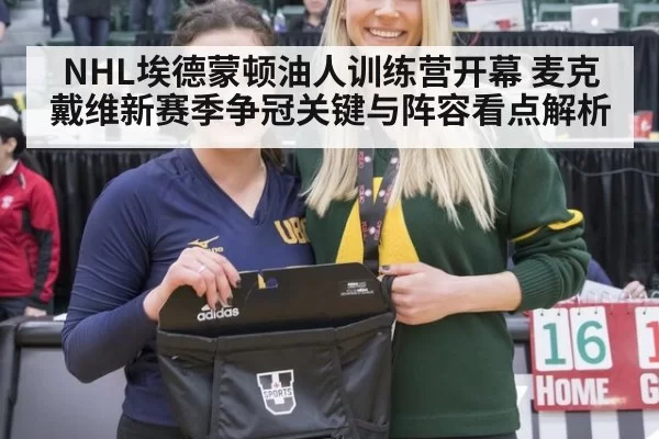 NHL埃德蒙顿油人训练营开幕 麦克戴维新赛季争冠关键与阵容看点解析