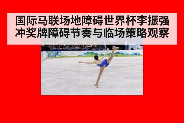 国际马联场地障碍世界杯李振强冲奖牌障碍节奏与临场策略观察